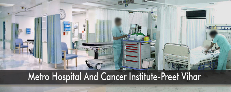 Metro Hospital  And Cancer Institute-Preet Vihar 